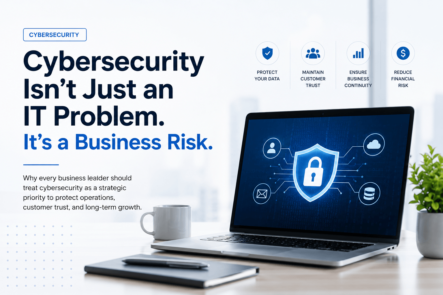 Cybersecurity Isn't Just an IT Problem. It's a Business Risk.
